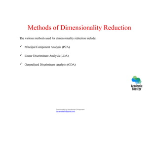 Methods of Dimensionality Reduction
The various methods used for dimensionality reduction include:
 Principal Component Analysis (PCA)
 Linear Discriminant Analysis (LDA)
 Generalized Discriminant Analysis (GDA)
Downloaded by Ramakanth Chhaparwal
(ca.ramakanth@gmail.com)
 