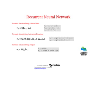 Recurrent Neural Network
Formula for calculating current state:
Formula for applying Activation Function:
Formula for calculating output:
Downloaded by Ramakanth Chhaparwal
(ca.ramakanth@gmail.com)
 