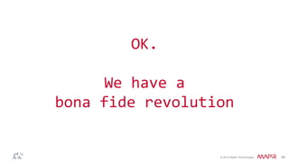 © 2016 MapR Technologies 34
OK.
We have a
bona fide revolution
 