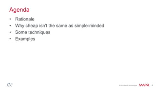 © 2016 MapR Technologies 4
Agenda
• Rationale
• Why cheap isn't the same as simple-minded
• Some techniques
• Examples
 