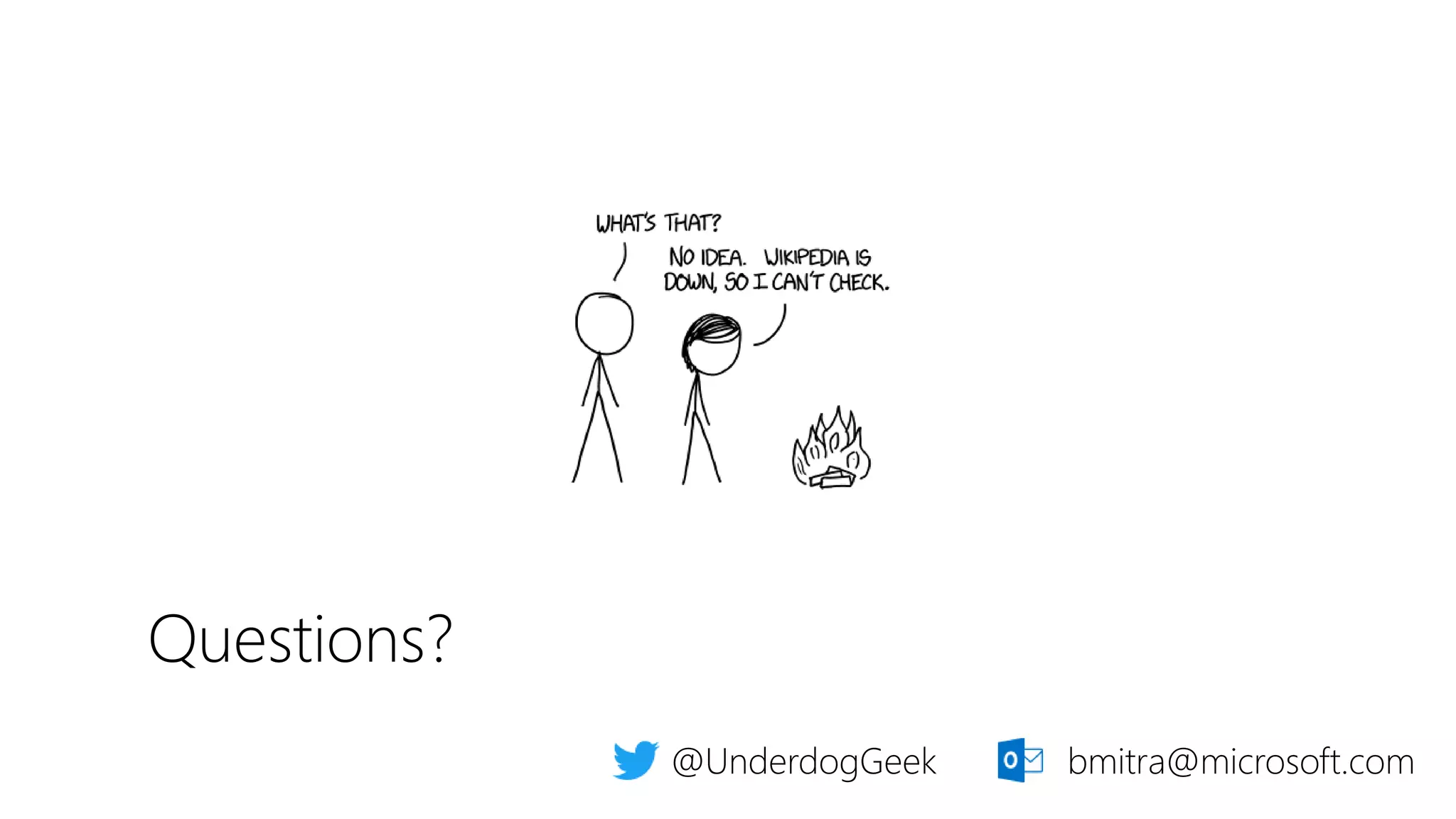 Questions?
@UnderdogGeek bmitra@microsoft.com
 