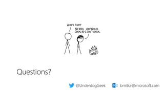 Questions?
@UnderdogGeek bmitra@microsoft.com
 