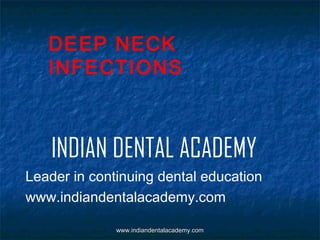 DEEP NECK
INFECTIONS

INDIAN DENTAL ACADEMY
Leader in continuing dental education
www.indiandentalacademy.com
www.indiandentalacademy.com

 