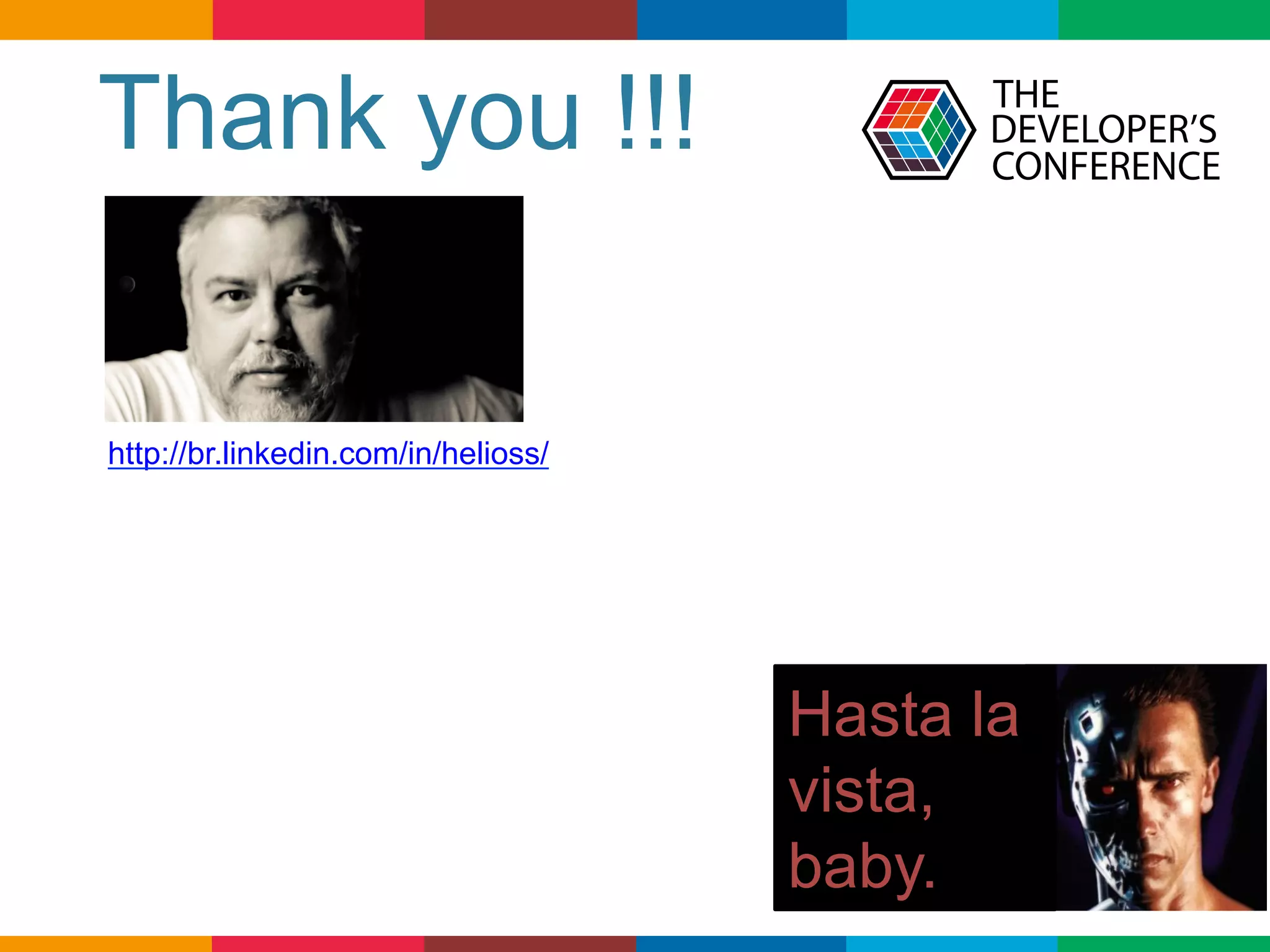 Globalcode	
  –	
  Open4education
Thank you !!!
http://br.linkedin.com/in/helioss/
Hasta la
vista,
baby.
 