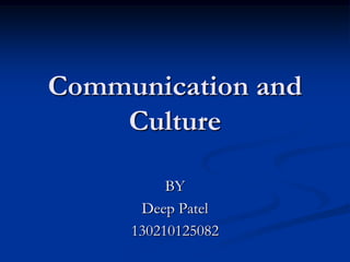 Communication and
Culture
BY
Deep Patel
130210125082
 