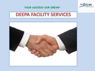 DEEPA FACILITY SERVICES
‘YOUR SUCCESS OUR DREAM”
 