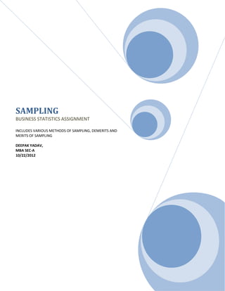 SAMPLING
BUSINESS STATISTICS ASSIGNMENT
INCLUDES VARIOUS METHODS OF SAMPLING, DEMERITS AND
MERITS OF SAMPLING
DEEPAK YADAV,
MBA SEC-A
10/22/2012
 