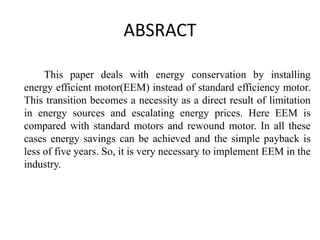 ABSRACT
This paper deals with energy conservation by installing
energy efficient motor(EEM) instead of standard efficiency...