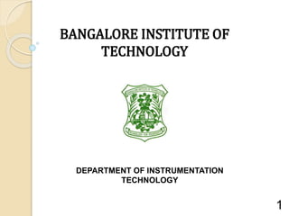 BANGALORE INSTITUTE OF
TECHNOLOGY
DEPARTMENT OF INSTRUMENTATION TECHNOLOGY
1
DEPARTMENT OF INSTRUMENTATION
TECHNOLOGY
 