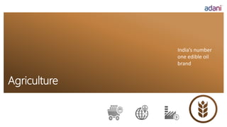 India’s number
one edible oil
brand
Agriculture
 