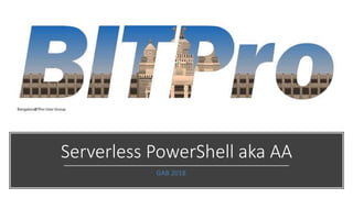 Serverless PowerShell aka AA
GAB 2018
 