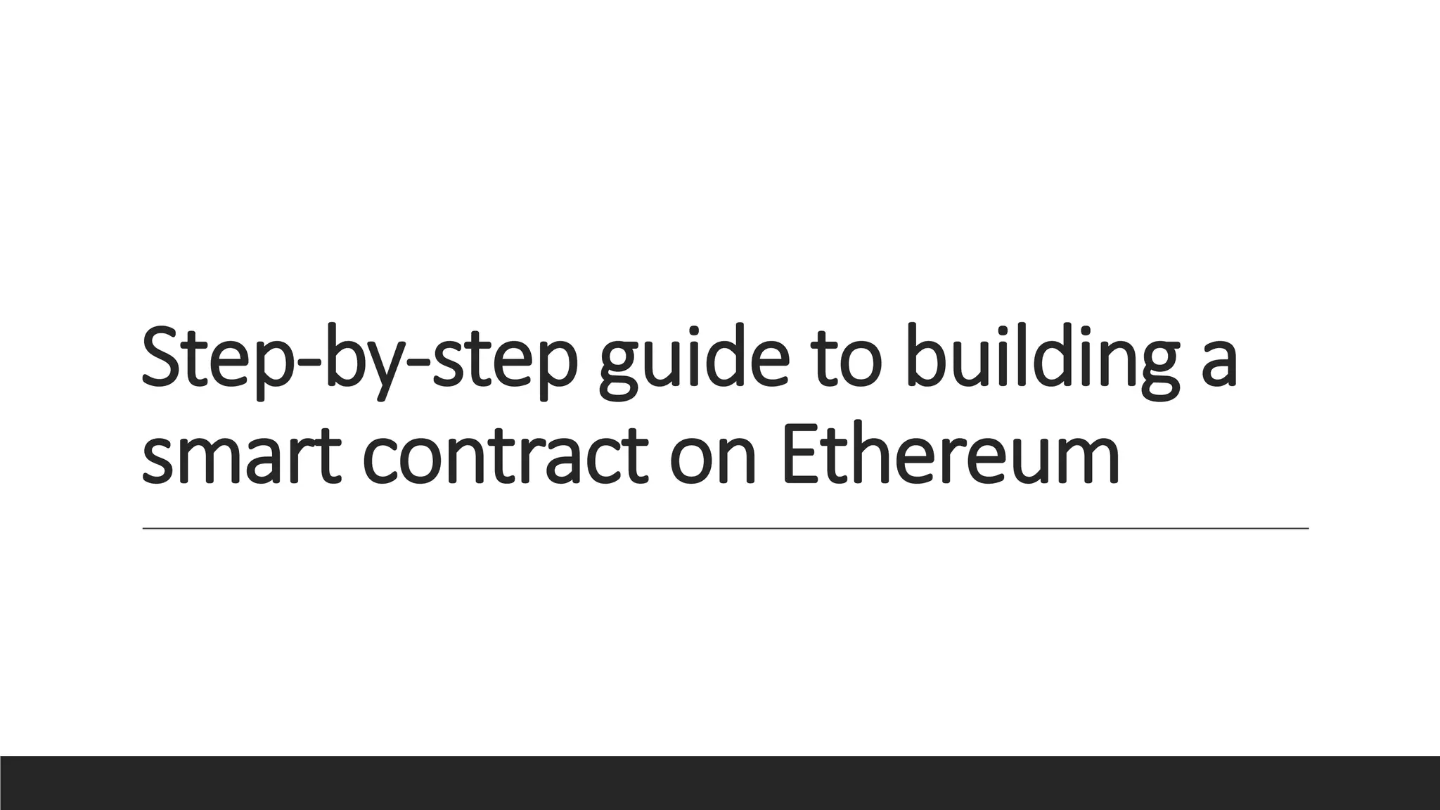 Step-by-step guide to building a
smart contract on Ethereum
 