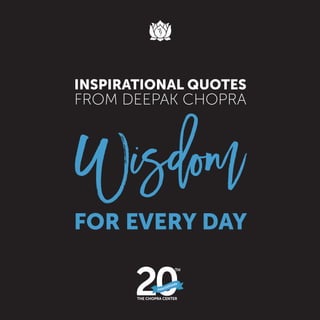 Wisdom
FOR EVERY DAY
INSPIRATIONAL QUOTES
FROM DEEPAK CHOPRA
 