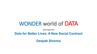 WONDER world of DATA
Learning from
Data for Better Lives: A New Social Contract
Deepak Sharma
 