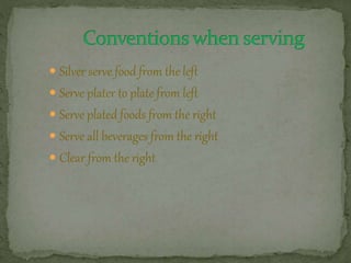  Silver serve food from the left
 Serve plater to plate from left
 Serve plated foods from the right
 Serve all beverages from the right
 Clear from the right
 