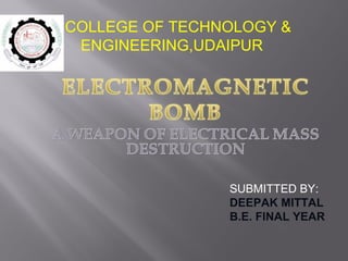 SUBMITTED BY:
DEEPAK MITTAL
B.E. FINAL YEAR
COLLEGE OF TECHNOLOGY &
ENGINEERING,UDAIPUR
 
