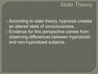 According to state theory, hypnosis creates
an altered state of consciousness.
Evidence for this perspective comes from
...