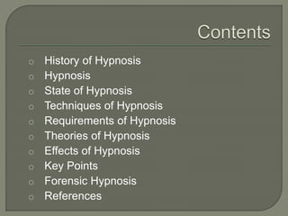 o History of Hypnosis
o Hypnosis
o State of Hypnosis
o Techniques of Hypnosis
o Requirements of Hypnosis
o Theories of Hypnosis
o Effects of Hypnosis
o Key Points
o Forensic Hypnosis
o References
 