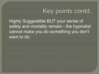 o Highly Suggestible BUT your sense of
safety and mortality remain - the hypnotist
cannot make you do something you don’t
want to do.
 