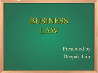 BUSINESS
LAW
Presented by
Deepak Jain
 