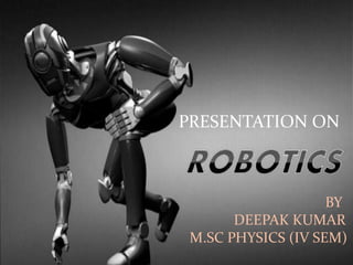 PRESENTATION ON
BY
DEEPAK KUMAR
M.SC PHYSICS (IV SEM)
 