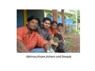 Abhinav,Hisam,Ashwin and Deepak
 