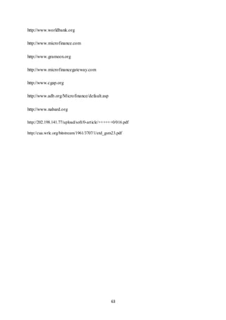 63
http://www.worldbank.org
http://www.microfinance.com
http://www.grameen.org
http://www.microfinancegateway.com
http://www.cgap.org
http://www.adb.org/Microfinance/default.asp
http://www.nabard.org
http://202.198.141.77/upload/soft/0-article/++++++0/016.pdf
http://cua.wrlc.org/bitstream/1961/3707/1/etd_gsm23.pdf
 