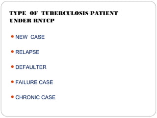 TYPE OF TUBERCULOSIS PATIENT
UNDER RNTCP
NEW CASE
RELAPSE
DEFAULTER
FAILURE CASE
CHRONIC CASE
 