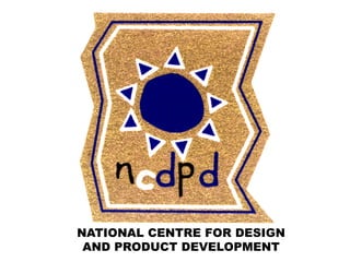 NATIONAL CENTRE FOR DESIGN
AND PRODUCT DEVELOPMENT
 