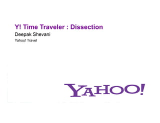 Y! Time Traveler : Dissection
Deepak Shevani
Yahoo! Travel
 