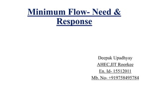 Minimum Flow- Need &
Response
Deepak Upadhyay
AHEC,IIT Roorkee
En. Id- 15512011
Mb. No- +919758495784
 
