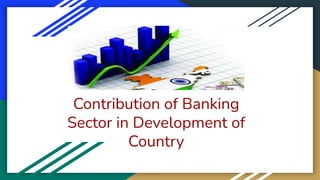 Contribution of Banking
Sector in Development of
Country
 