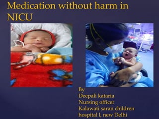 Medication without harm in
NICU
By
Deepali kataria
Nursing officer
Kalawati saran children
hospital l, new Delhi
 
