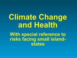 Climate Change and Health With special reference to risks facing small island-states 