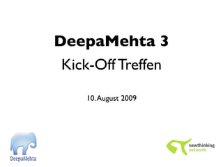 DeepaMehta 3
 Kick-Off Treffen
    10. August 2009
 