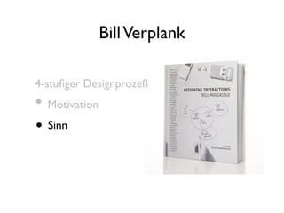 Bill Verplank

4-stuﬁger Designprozeß
• Motivation
• Sinn
 