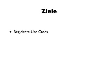 Ziele


• Begleitete Use Cases
 