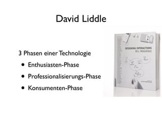 David Liddle


3 Phasen einer Technologie
• Enthusiasten-Phase
• Professionalisierungs-Phase
• Konsumenten-Phase
 