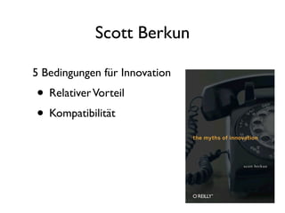 Scott Berkun

5 Bedingungen für Innovation
• Relativer Vorteil
• Kompatibilität
 