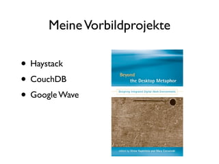 Meine Vorbildprojekte

• Haystack
• CouchDB
• Google Wave
 