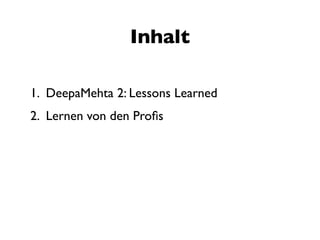 Inhalt

1. DeepaMehta 2: Lessons Learned
2. Lernen von den Proﬁs
 