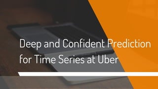 Deep and Confident Prediction
for Time Series at Uber
 