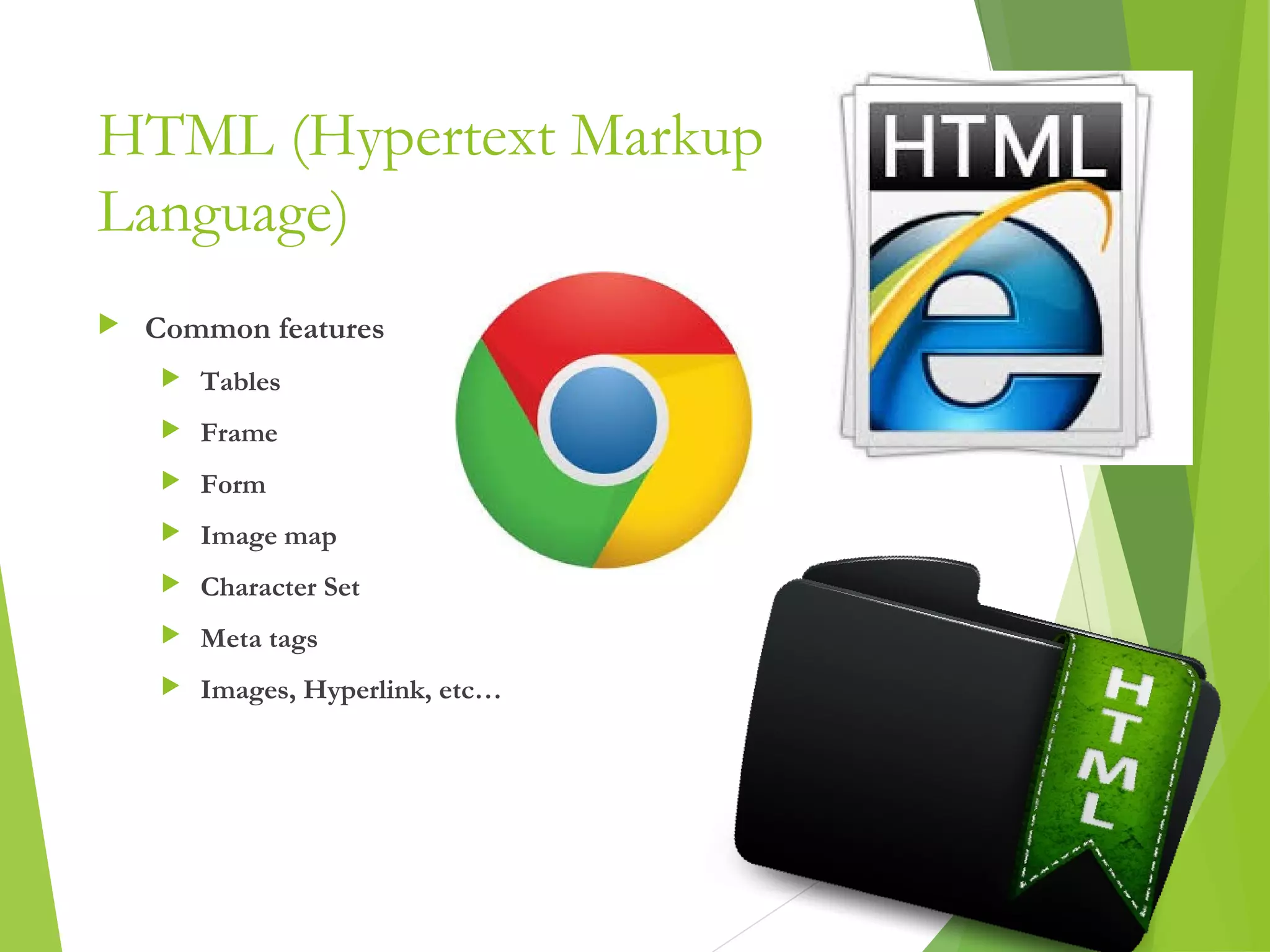 HTML (Hypertext Markup
Language)
 Common features
 Tables
 Frame
 Form
 Image map
 Character Set
 Meta tags
 Images, Hyperlink, etc…
5
 
