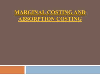 MARGINAL COSTING AND
ABSORPTION COSTING
 
