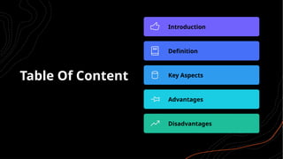 Table Of Content
Introduction
Definition
Key Aspects
Advantages
Disadvantages
 