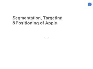 1
Segmentation, Targeting
&Positioning of Apple
 