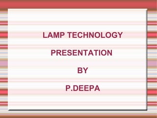 LAMP TECHNOLOGY PRESENTATION  BY P.DEEPA 