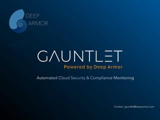 Automated Cloud Security & Compliance Monitoring
Contact: gauntlet@deeparmor.com
DEEP
ARMOR
 
