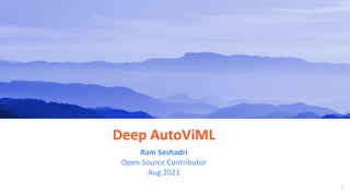 1
Ram Seshadri
Open Source Contributor
Aug 2021
Deep AutoViML
 