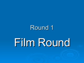 Round 1 Film Round 